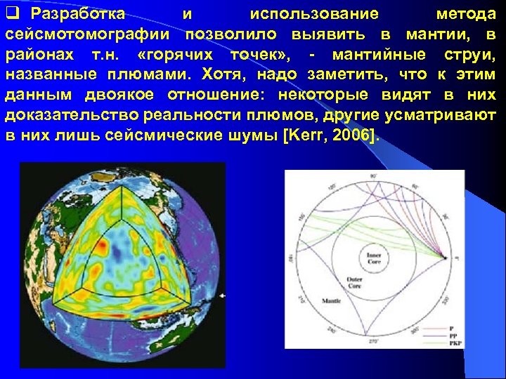 q Разработка и использование метода сейсмотомографии позволило выявить в мантии, в районах т. н.
