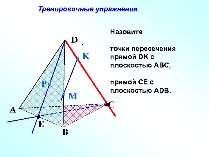 Тренировочные упражнения Назовите D K P M A E B точки пересечения прямой DK