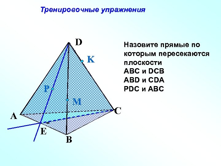 Тренировочные упражнения D Назовите прямые по которым пересекаются плоскости АВС и DCB ABD и