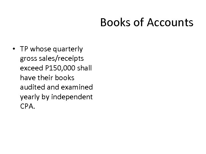 Books of Accounts • TP whose quarterly gross sales/receipts exceed P 150, 000 shall