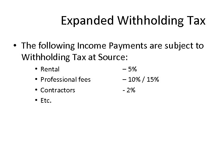 Expanded Withholding Tax • The following Income Payments are subject to Withholding Tax at