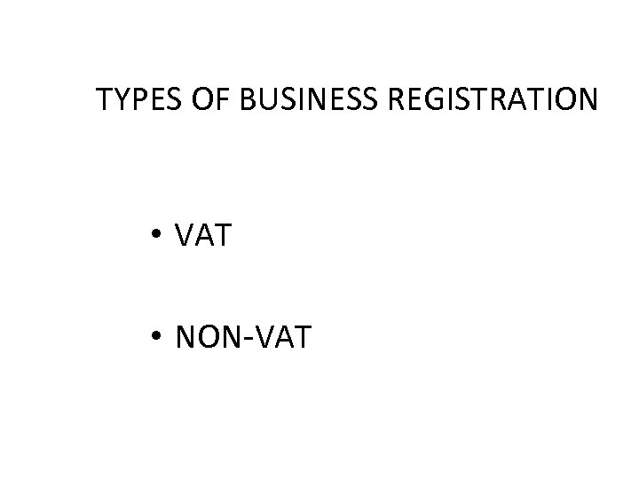 TYPES OF BUSINESS REGISTRATION • VAT • NON-VAT 
