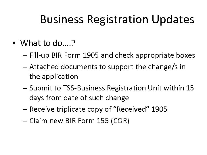 Business Registration Updates • What to do…. ? – Fill-up BIR Form 1905 and