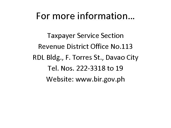For more information… Taxpayer Service Section Revenue District Office No. 113 RDL Bldg. ,
