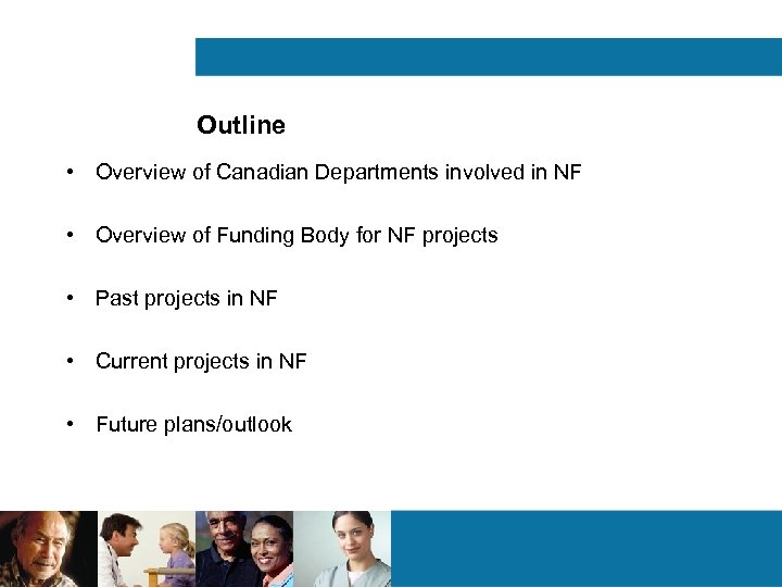 Outline • Overview of Canadian Departments involved in NF • Overview of Funding Body