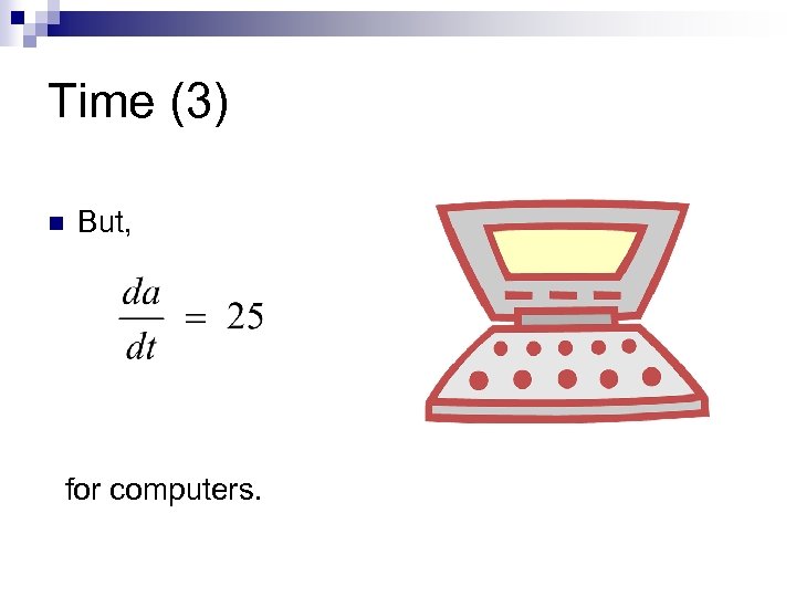 Time (3) n But, for computers. 