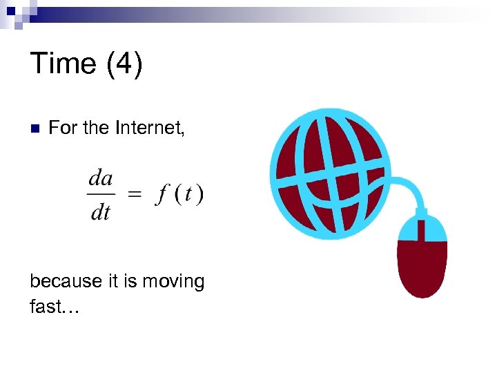 Time (4) n For the Internet, because it is moving fast… 