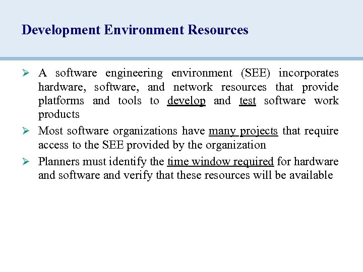 Development Environment Resources Ø A software engineering environment (SEE) incorporates hardware, software, and network