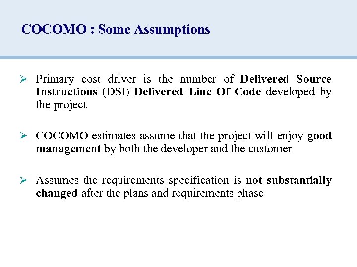 COCOMO : Some Assumptions Ø Primary cost driver is the number of Delivered Source