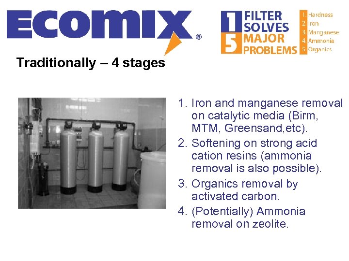 Traditionally – 4 stages 1. Iron and manganese removal on catalytic media (Birm, MTM,