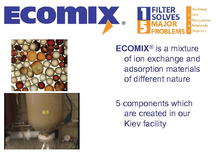 ECOMIX® is a mixture of ion exchange and adsorption materials of different nature 5