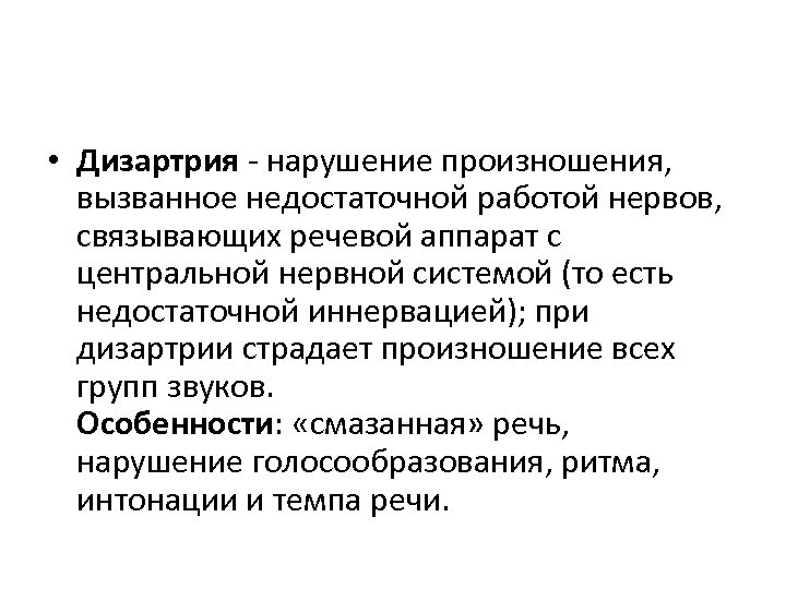  • Дизартрия - нарушение произношения, вызванное недостаточной работой нервов, связывающих речевой аппарат с