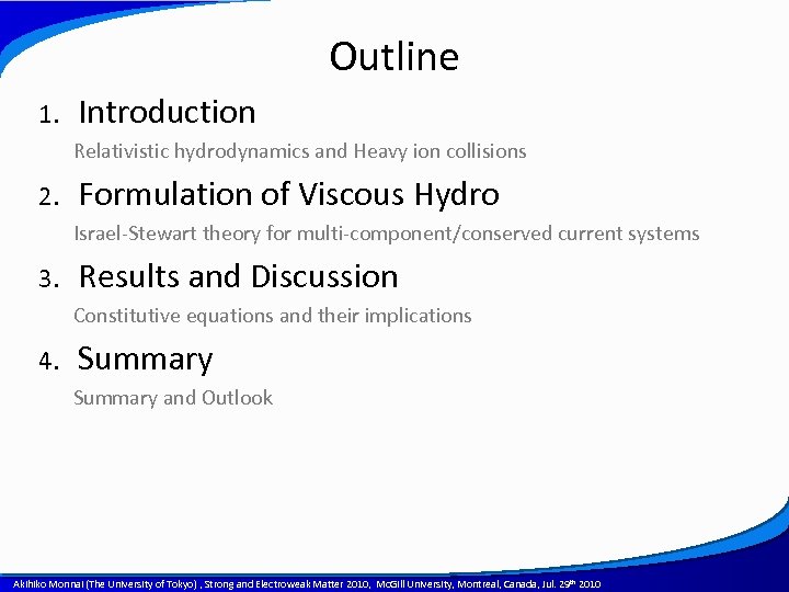 Outline 1. Introduction Relativistic hydrodynamics and Heavy ion collisions 2. Formulation of Viscous Hydro