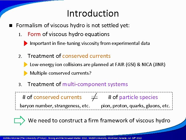 Introduction n Formalism of viscous hydro is not settled yet: 1. Form of viscous