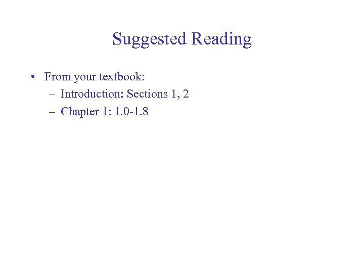 Suggested Reading • From your textbook: – Introduction: Sections 1, 2 – Chapter 1: