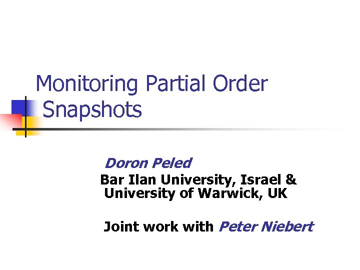 Monitoring Partial Order Snapshots Doron Peled Bar Ilan University, Israel & University of Warwick,