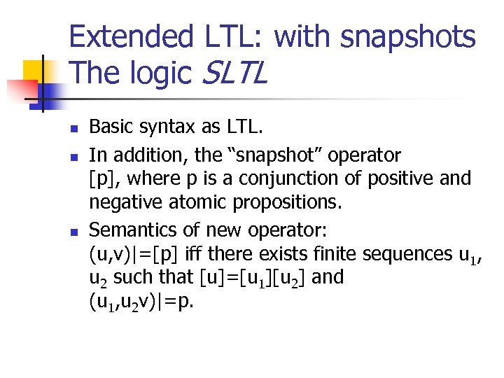 Extended LTL: with snapshots The logic SLTL n n n Basic syntax as LTL.