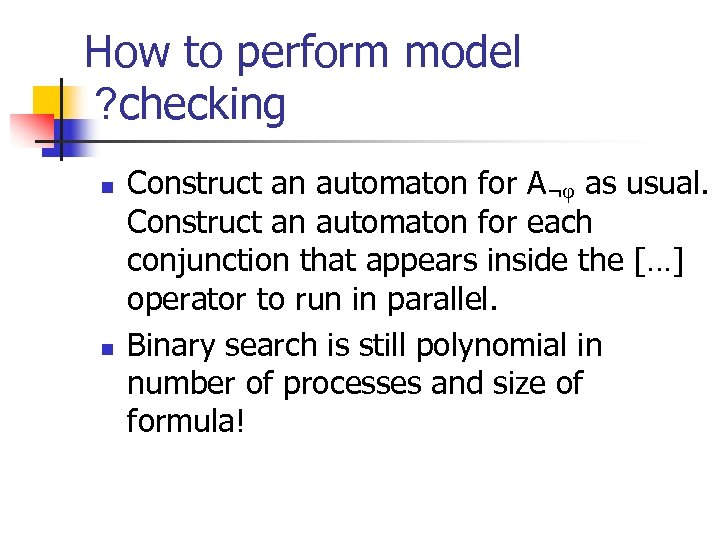 How to perform model ? checking n n Construct an automaton for A¬ as