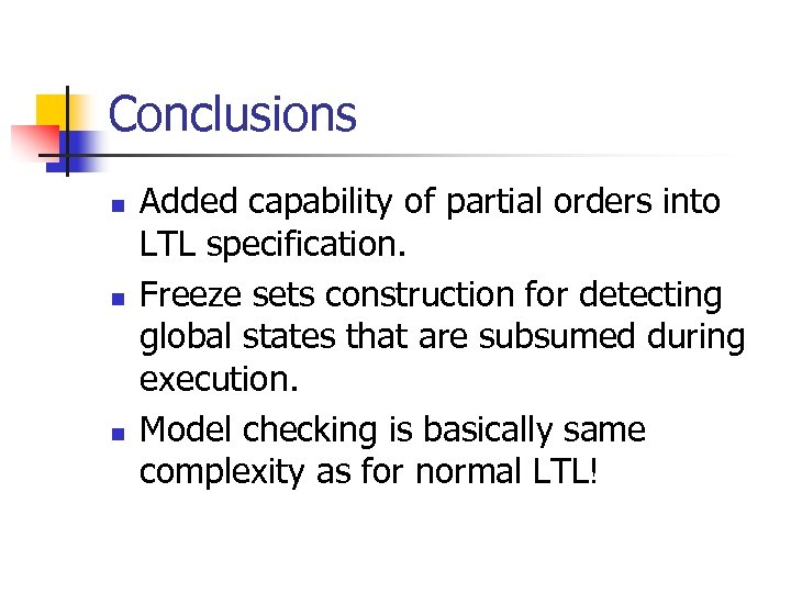 Conclusions n n n Added capability of partial orders into LTL specification. Freeze sets