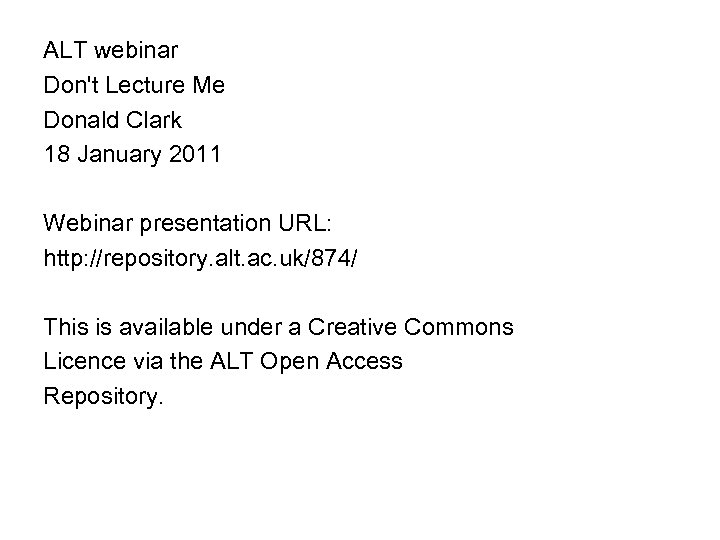 ALT webinar Don't Lecture Me Donald Clark 18 January 2011 Webinar presentation URL: http:
