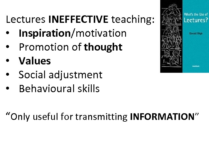 Lectures INEFFECTIVE teaching: • Inspiration/motivation • Promotion of thought • Values • Social adjustment