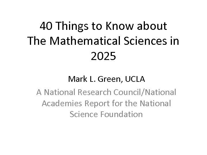 40 Things to Know about The Mathematical Sciences in 2025 Mark L. Green, UCLA