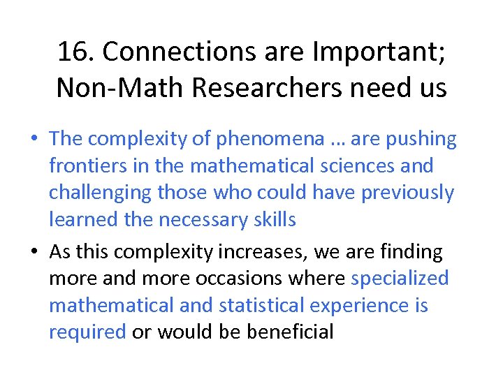 16. Connections are Important; Non-Math Researchers need us • The complexity of phenomena …