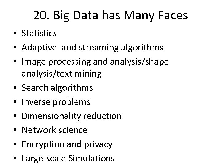 20. Big Data has Many Faces • Statistics • Adaptive and streaming algorithms •