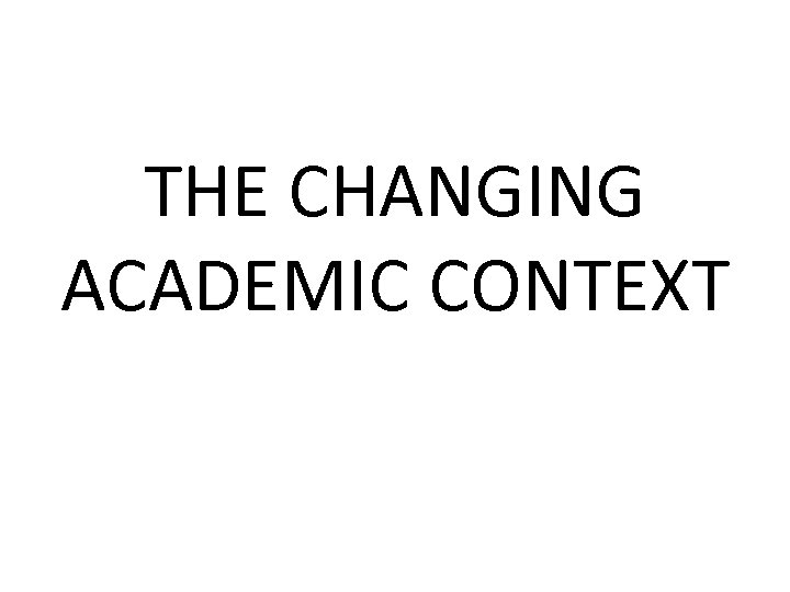 THE CHANGING ACADEMIC CONTEXT 