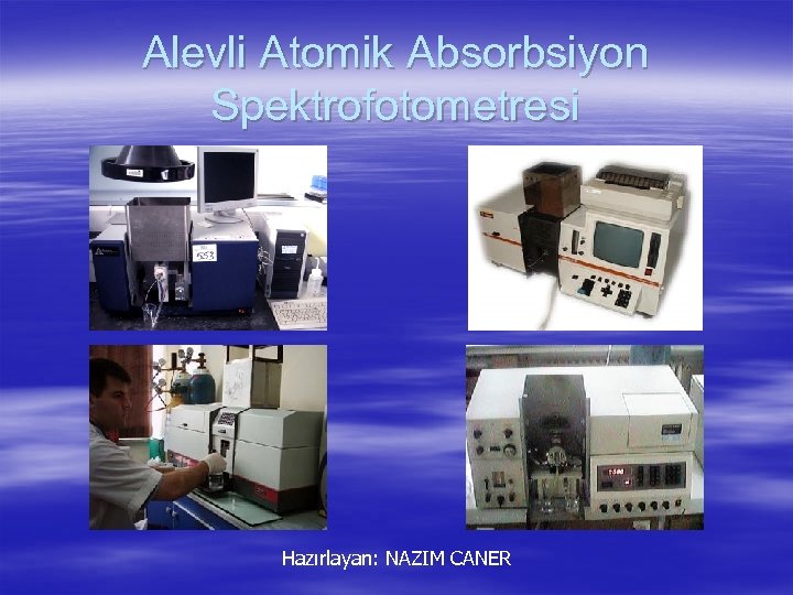 Alevli Atomik Absorbsiyon Spektrofotometresi Hazırlayan: NAZIM CANER 