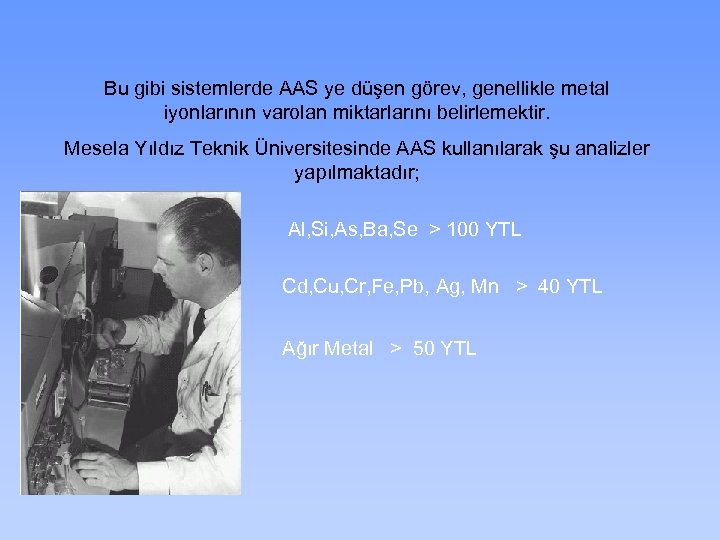 Bu gibi sistemlerde AAS ye düşen görev, genellikle metal iyonlarının varolan miktarlarını belirlemektir. Mesela