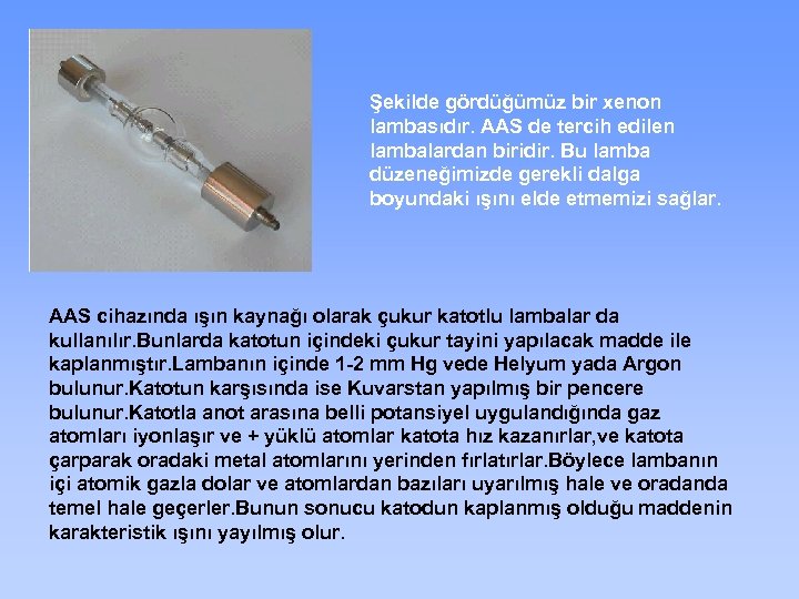 Şekilde gördüğümüz bir xenon lambasıdır. AAS de tercih edilen lambalardan biridir. Bu lamba düzeneğimizde