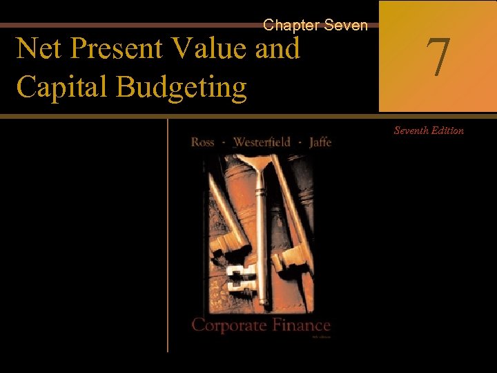 7 -0 Chapter Seven Net Present Value and Corporate Finance Ross Westerfield Jaffe Capital