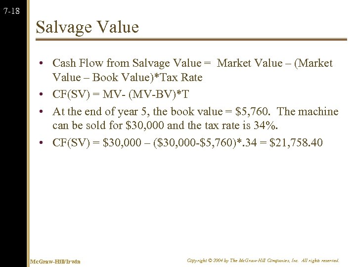 7 -18 Salvage Value • Cash Flow from Salvage Value = Market Value –