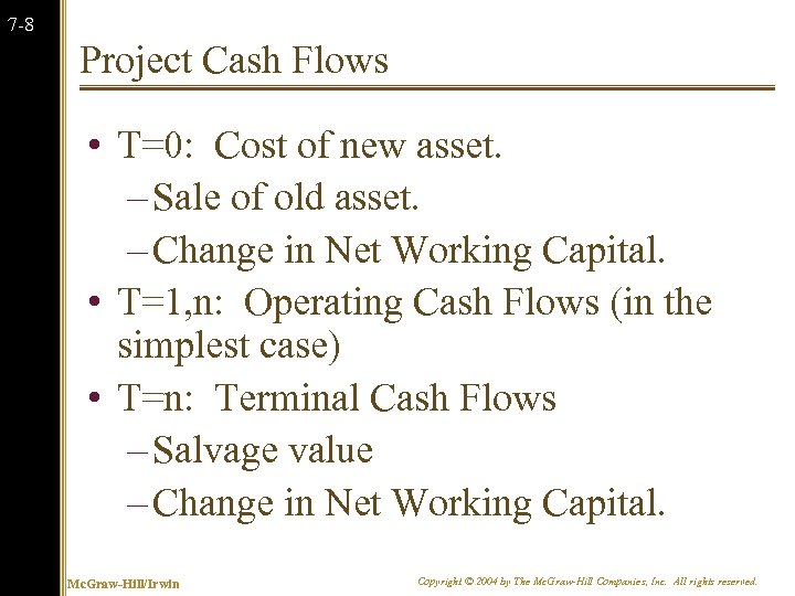 7 -8 Project Cash Flows • T=0: Cost of new asset. – Sale of