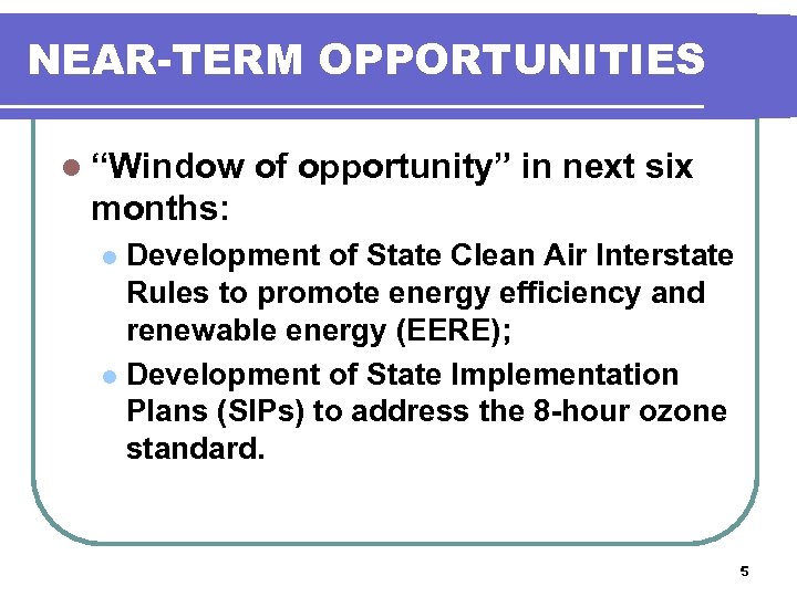 NEAR-TERM OPPORTUNITIES l “Window of opportunity” in next six months: Development of State Clean