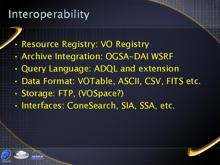 Interoperability • Resource Registry: VO Registry • Archive Integration: OGSA-DAI WSRF • Query Language: