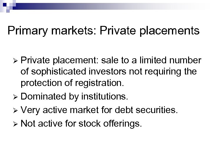 Primary markets: Private placements Private placement: sale to a limited number of sophisticated investors