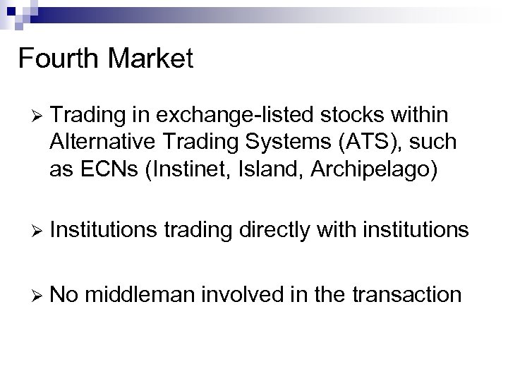 Fourth Market Ø Trading in exchange-listed stocks within Alternative Trading Systems (ATS), such as