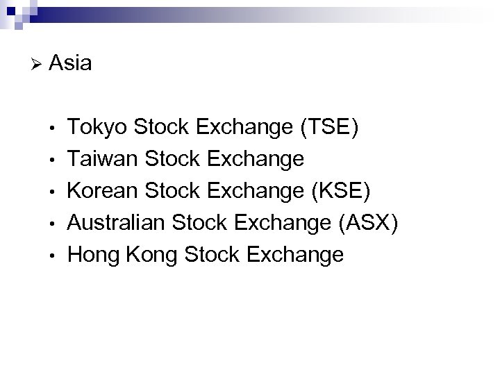Ø Asia • • • Tokyo Stock Exchange (TSE) Taiwan Stock Exchange Korean Stock