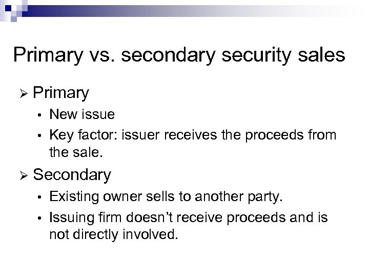 Primary vs. secondary security sales Ø Primary New issue • Key factor: issuer receives