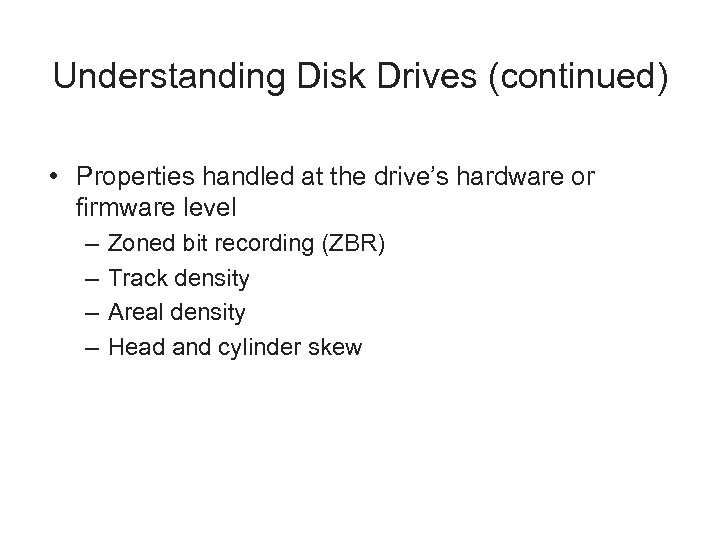 Understanding Disk Drives (continued) • Properties handled at the drive’s hardware or firmware level