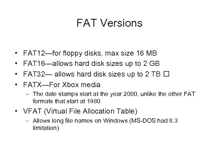 FAT Versions • • FAT 12—for floppy disks, max size 16 MB FAT 16—allows