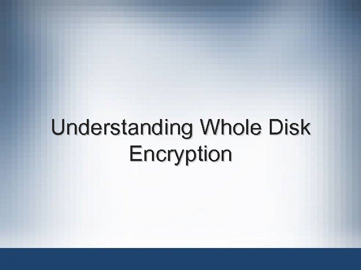 Understanding Whole Disk Encryption 