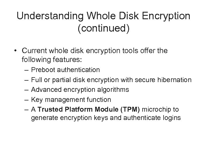 Understanding Whole Disk Encryption (continued) • Current whole disk encryption tools offer the following