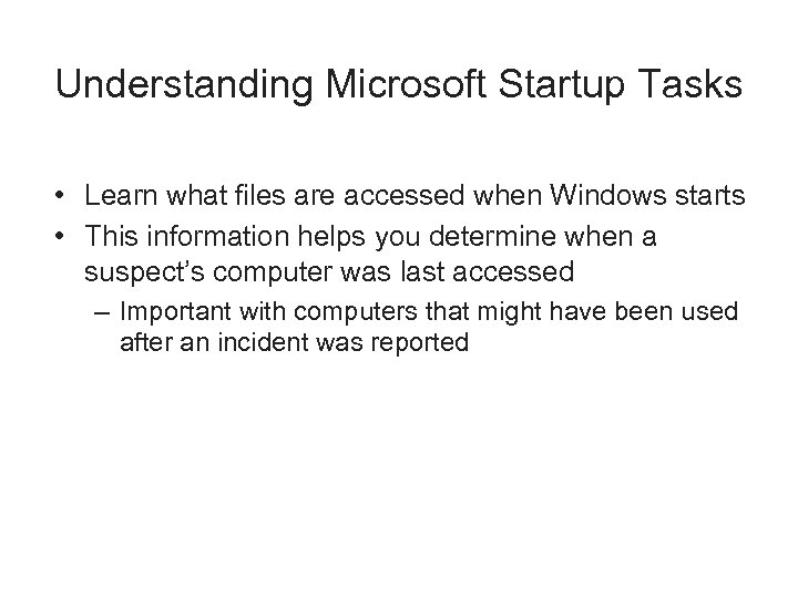 Understanding Microsoft Startup Tasks • Learn what files are accessed when Windows starts •