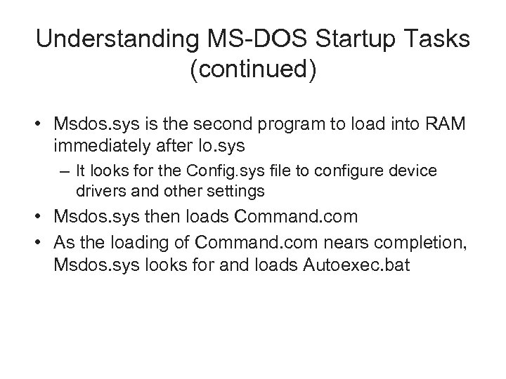 Understanding MS-DOS Startup Tasks (continued) • Msdos. sys is the second program to load