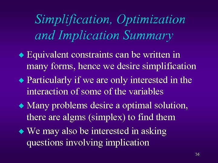 Simplification, Optimization and Implication Summary Equivalent constraints can be written in many forms, hence