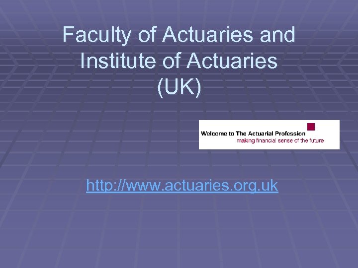 Faculty of Actuaries and Institute of Actuaries (UK) http: //www. actuaries. org. uk 