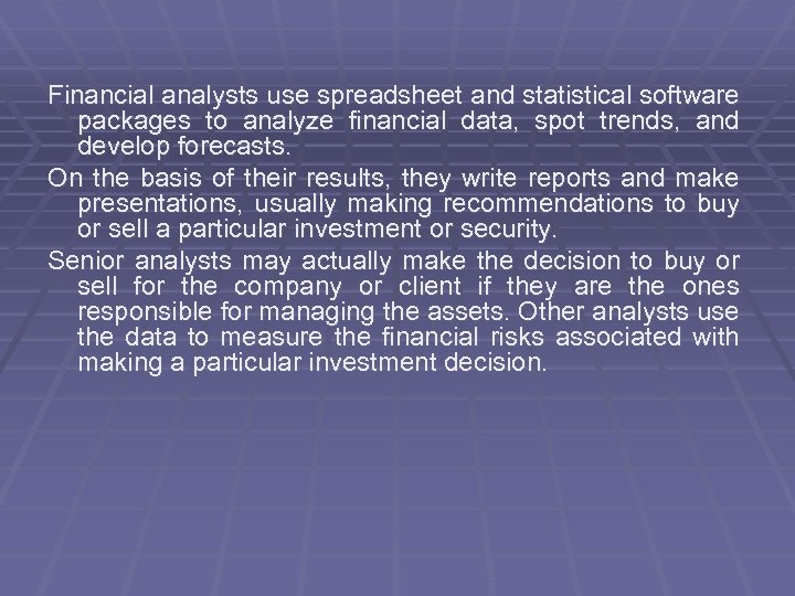 Financial analysts use spreadsheet and statistical software packages to analyze financial data, spot trends,